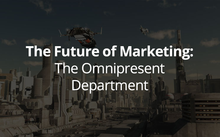 Future of Marketing: The Omnipresent Department