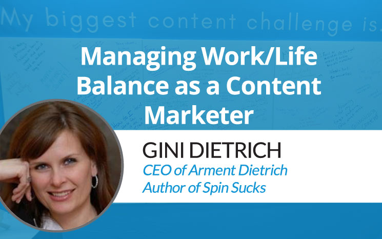 Managing Work/Life Balance as a Content Marketer w/ Gini Dietrich