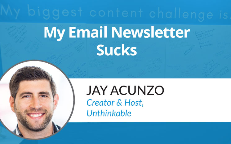 My Email Newsletter Sucks w/ Jay Acunzo