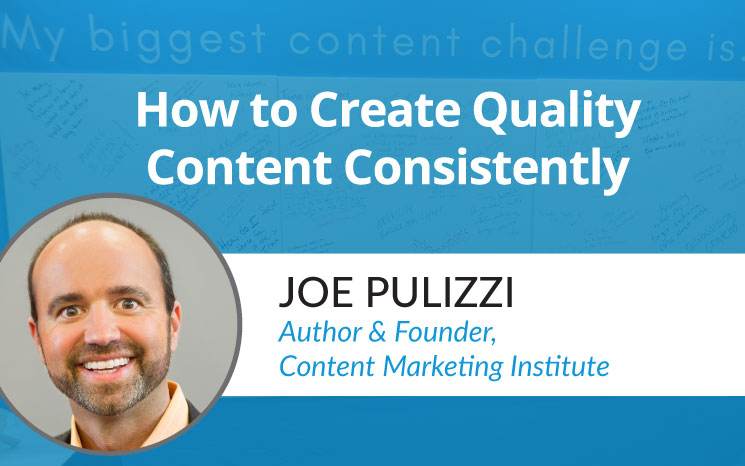 How to Create Quality Content Consistently w/ Joe Pulizzi
